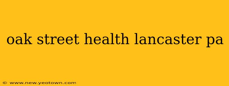 oak street health lancaster pa