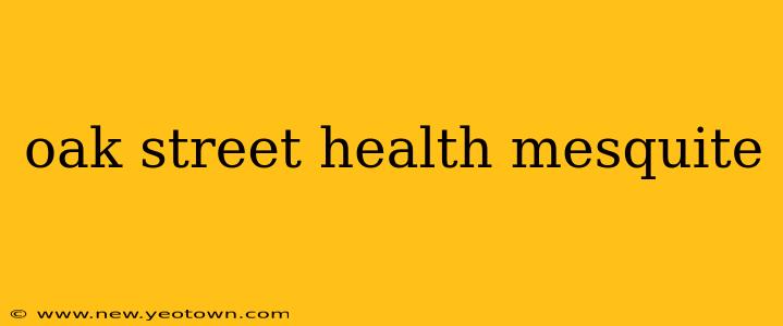 oak street health mesquite