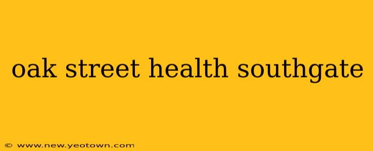 oak street health southgate