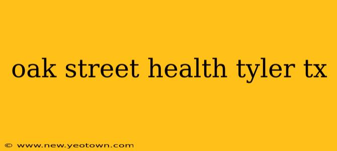 oak street health tyler tx