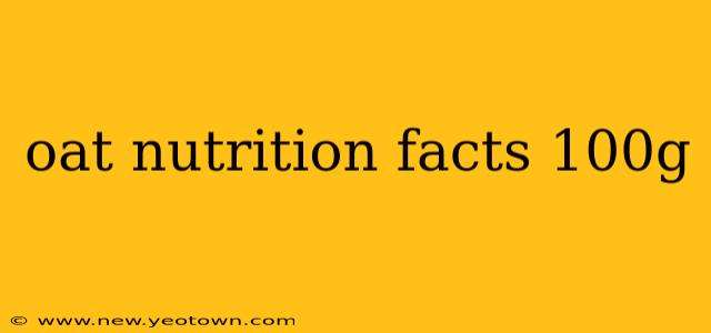 oat nutrition facts 100g