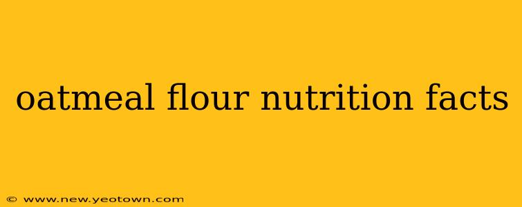 oatmeal flour nutrition facts