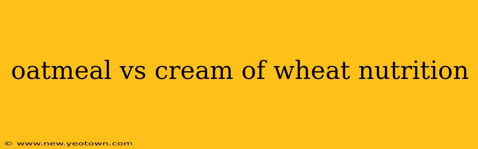 oatmeal vs cream of wheat nutrition