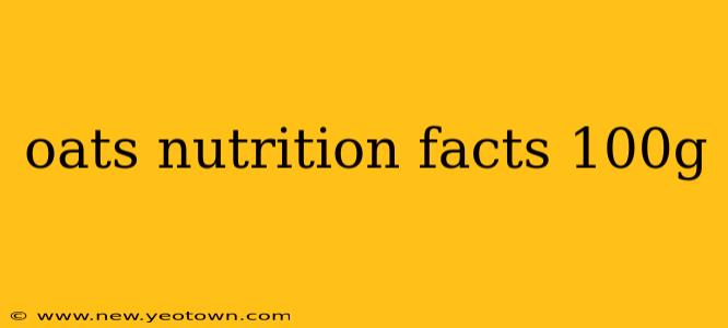 oats nutrition facts 100g