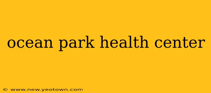 ocean park health center