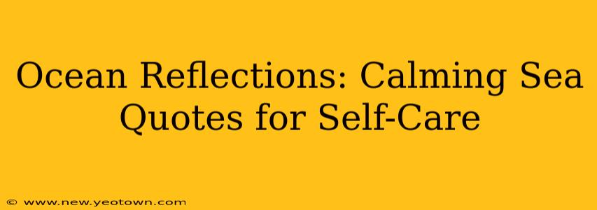 Ocean Reflections: Calming Sea Quotes for Self-Care