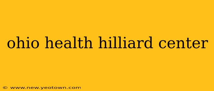 ohio health hilliard center