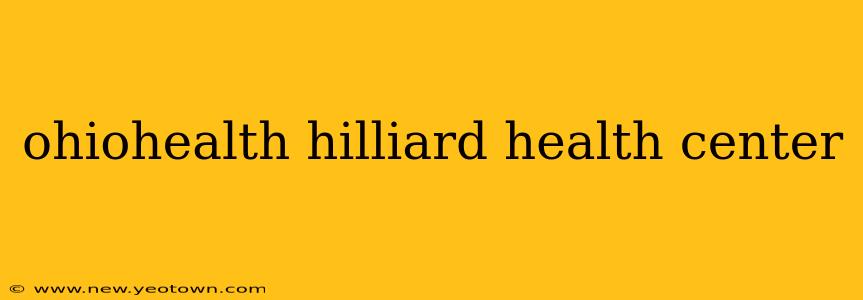 ohiohealth hilliard health center