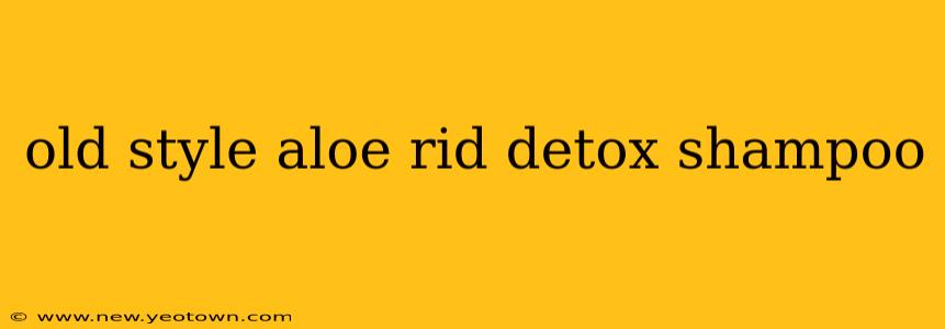 old style aloe rid detox shampoo