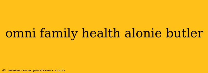 omni family health alonie butler
