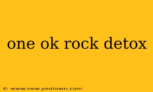 one ok rock detox