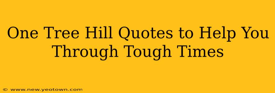 One Tree Hill Quotes to Help You Through Tough Times