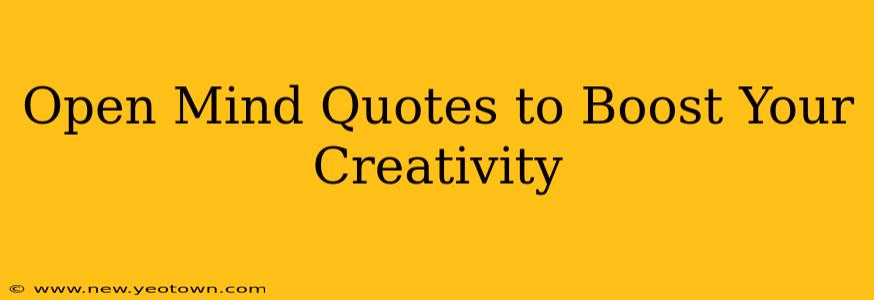 Open Mind Quotes to Boost Your Creativity
