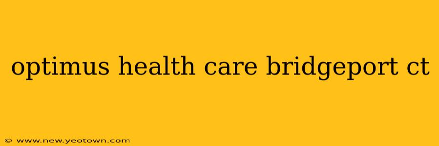 optimus health care bridgeport ct