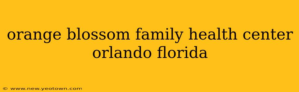 orange blossom family health center orlando florida