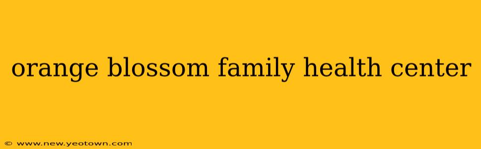 orange blossom family health center