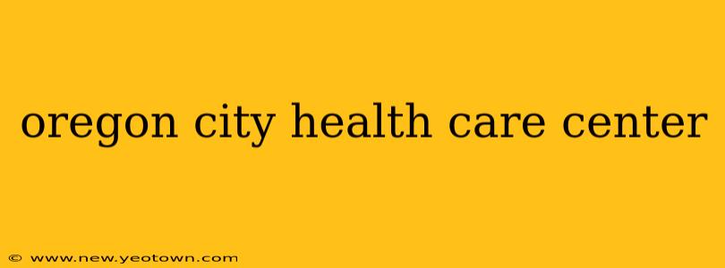 oregon city health care center