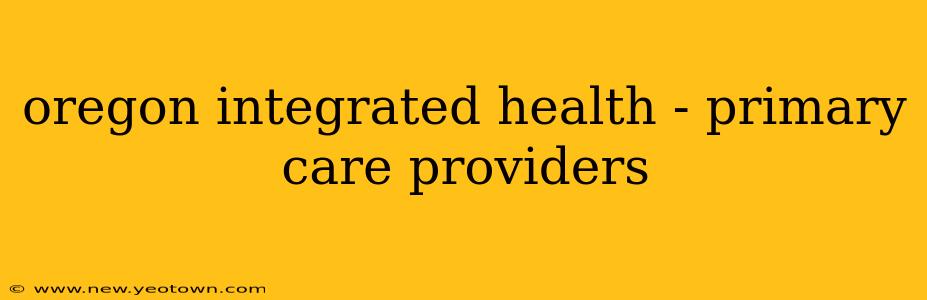 oregon integrated health - primary care providers
