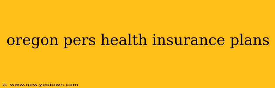 oregon pers health insurance plans