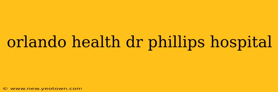 orlando health dr phillips hospital