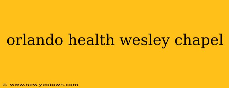 orlando health wesley chapel