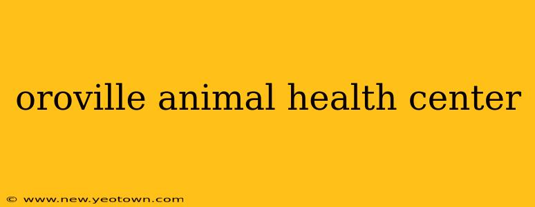 oroville animal health center