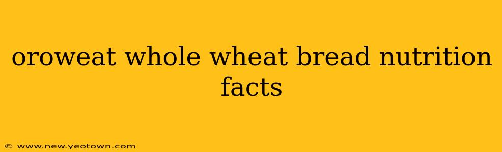 oroweat whole wheat bread nutrition facts