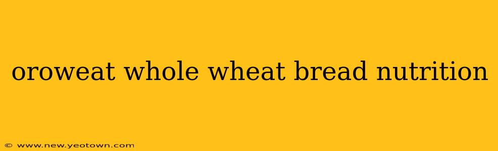 oroweat whole wheat bread nutrition