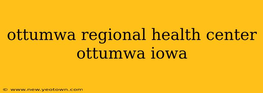 ottumwa regional health center ottumwa iowa