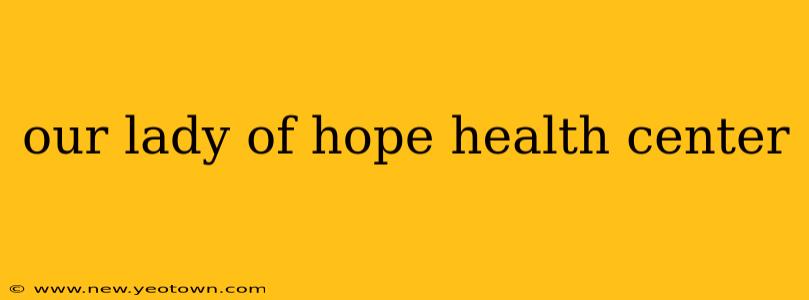 our lady of hope health center