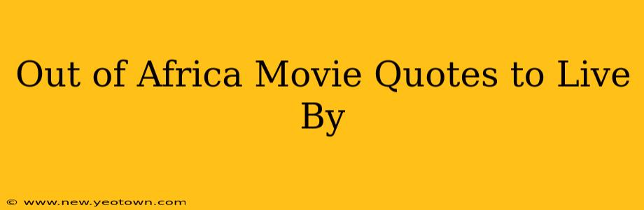Out of Africa Movie Quotes to Live By