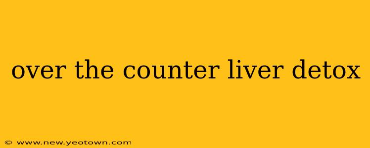 over the counter liver detox