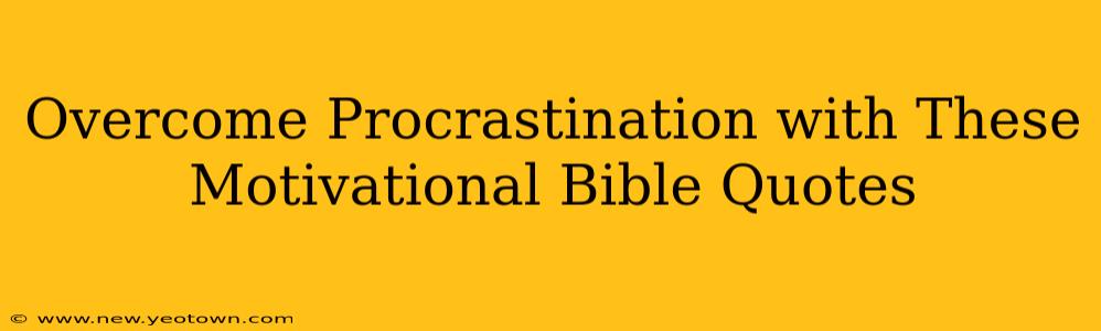 Overcome Procrastination with These Motivational Bible Quotes