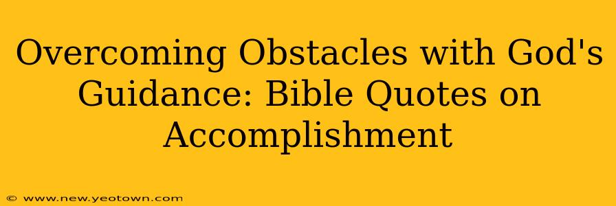 Overcoming Obstacles with God's Guidance: Bible Quotes on Accomplishment