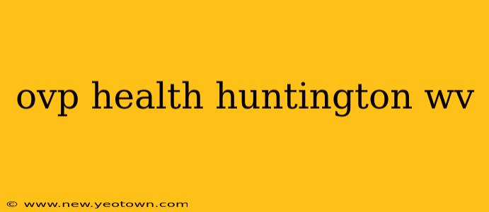 ovp health huntington wv