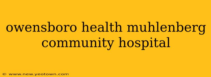 owensboro health muhlenberg community hospital