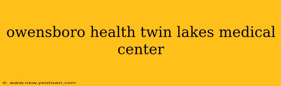 owensboro health twin lakes medical center