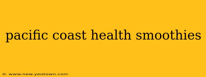 pacific coast health smoothies