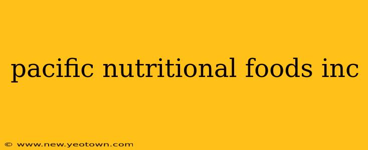 pacific nutritional foods inc