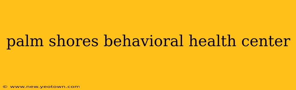 palm shores behavioral health center