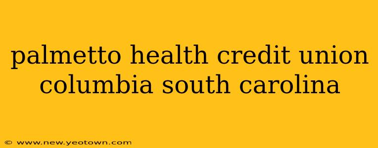 palmetto health credit union columbia south carolina