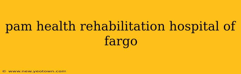 pam health rehabilitation hospital of fargo