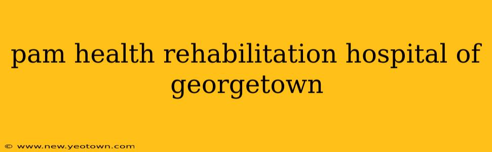 pam health rehabilitation hospital of georgetown