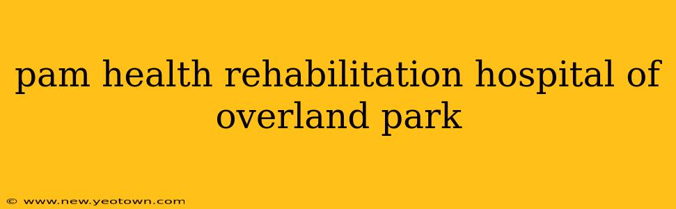 pam health rehabilitation hospital of overland park