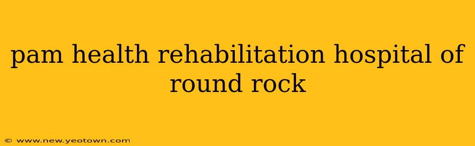 pam health rehabilitation hospital of round rock