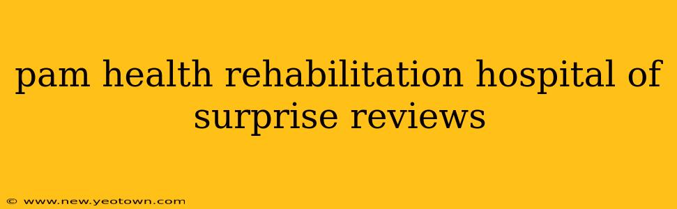 pam health rehabilitation hospital of surprise reviews