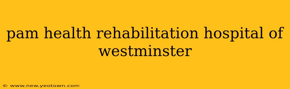 pam health rehabilitation hospital of westminster