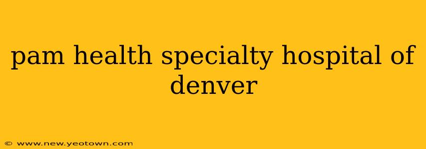 pam health specialty hospital of denver