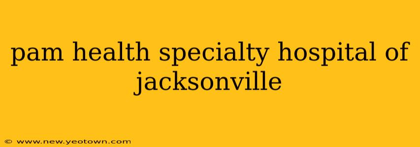 pam health specialty hospital of jacksonville