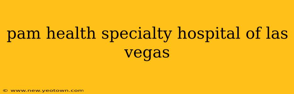 pam health specialty hospital of las vegas